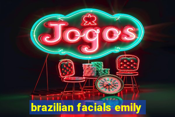 brazilian facials emily